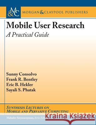 Mobile User Research: A Practical Guide Sunny Consolvo Frank R. Bentley Eric B. Hekler 9781681735085 Morgan & Claypool