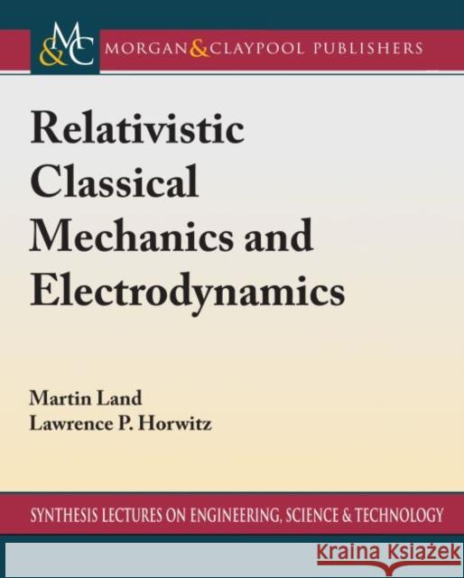 Relativistic Classical Mechanics and Electrodynamics Martin Land Lawrence P. Horwitz 9781681737089 