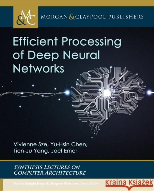 Efficient Processing of Deep Neural Networks Vivienne Sze Yu-Hsin Chen Tien-Ju Yang 9781681738338 