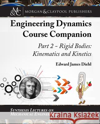 The Engineering Dynamics Course Companion, Part 2: Rigid Bodies: Kinematics and Kinetics Edward Diehl 9781681739342 Morgan & Claypool