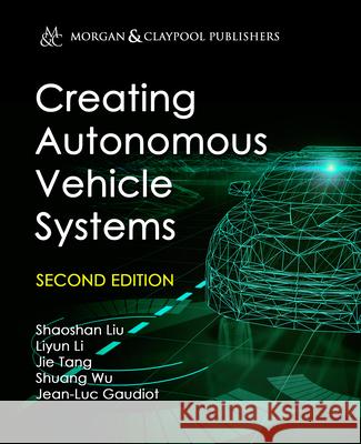 Creating Autonomous Vehicle Systems Shaoshan Liu Liyun Li Jie Tang 9781681739359