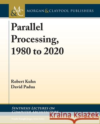 Parallel Processing, 1980 to 2020 Robert Kuhn David Padua 9781681739755 Morgan & Claypool