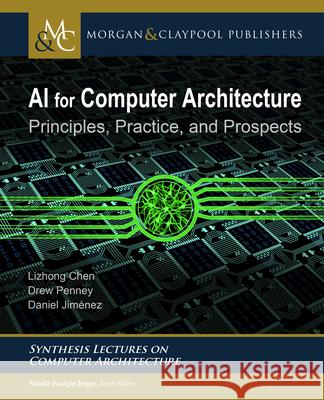 AI for Computer Architecture: Principles, Practice, and Prospects Lizhong Chen Drew Penney Daniel Jim 9781681739847 Morgan & Claypool