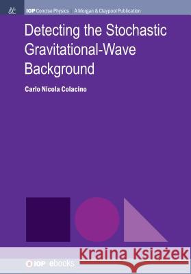 Detecting the Stochastic Gravitational-Wave Background Carlo Nicola Colacino 9781681740188