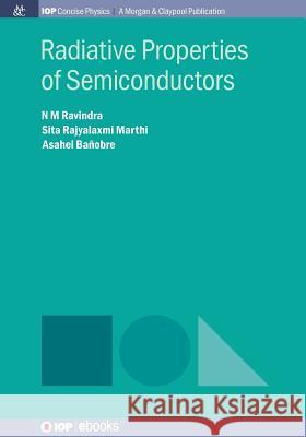 Radiative Properties of Semiconductors N. M. Ravindra Sita Rajyalaxmi Marthi Asahel Banobre 9781681740485 Iop Concise Physics