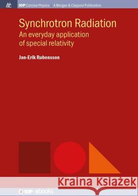 Synchrotron Radiation: An Everyday Application of Special Relativity Jan-Erik Rubensson   9781681740515 Morgan & Claypool Publishers