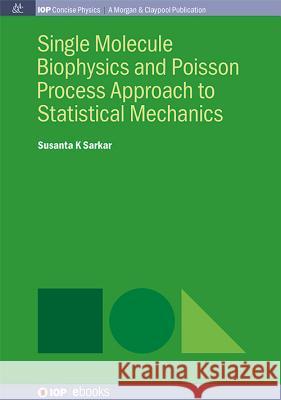 Single Molecule Biophysics and Poisson Process Approach to Statistical Mechanics Susanta K. Sarkar 9781681740522 Iop Concise Physics