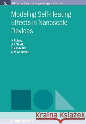 Modeling Self-Heating Effects in Nanoscale Devices Katerina Raleva Abdul Rawoof Sheik Dragica Vasileska 9781681740591