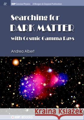 Searching for Dark Matter with Cosmic Gamma Rays Andrea Albert 9781681742687 Iop Concise Physics