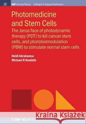 Photomedicine and Stem Cells: The Janus Face of Photodynamic Therapy (PDT) to Kill Cancer Stem Cells, and Photobiomodulation (PBM) to Stimulate Norm Abrahamse, Heidi 9781681743202