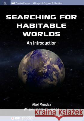 Searching for Habitable Worlds: An Introduction Abel Mendez Wilson Gonzalez-Espada 9781681744001 Iop Concise Physics