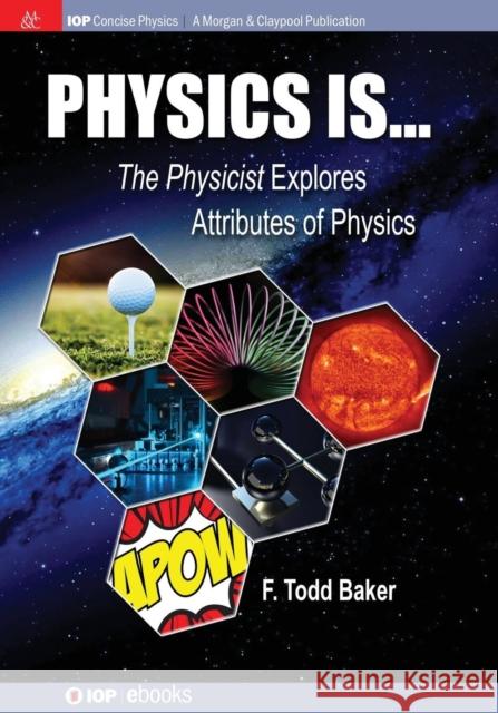 Physics is...: The Physicist Explores Attributes of Physics Baker, F. Todd 9781681744445