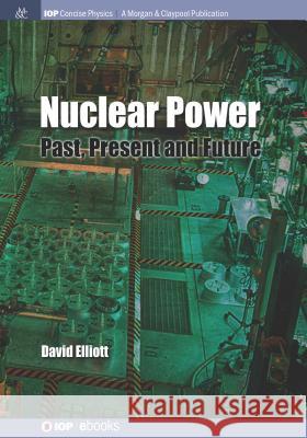 Nuclear Power: Past, Present and Future David Elliott 9781681745046 Iop Concise Physics