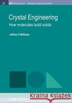 Crystal Engineering: How Molecules Build Solids Jeffrey H. Williams 9781681746241 Iop Concise Physics