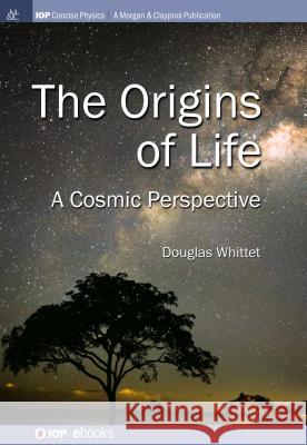 Origins of Life: A Cosmic Perspective Douglas Whittet 9781681746777 Iop Concise Physics