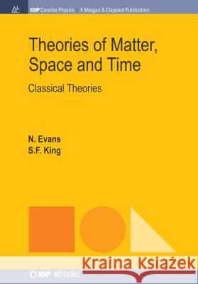 Theories of Matter, Space and Time: Classical Theories Nick Evans Steve King 9781681746975