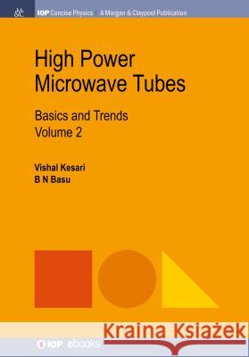 High Power Microwave Tubes: Basics and Trends, Volume 2 Vishal Kesari B. N. Basu 9781681747057 Iop Concise Physics