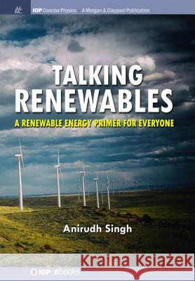 Talking Renewables: A Renewable Energy Primer for Everyone Anirudh Singh 9781681748986 Iop Concise Physics