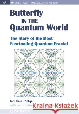 The Butterfly in the Quantum World: The story of the most fascinating quantum fractal Satija, Indubala I. 9781681749136 Iop Concise Physics