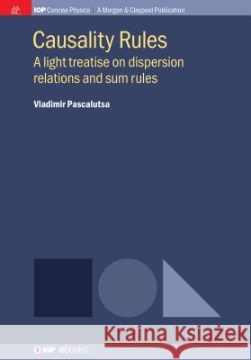 Causality Rules: A Light Treatise on Dispersion Relations and Sum Rules Vladimir Pascalutsa 9781681749167 Iop Concise Physics