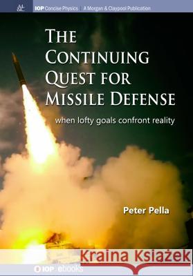 The Continuing Quest for Missile Defense: When Lofty Goals Confront Reality Peter Pella 9781681749396 Iop Concise Physics