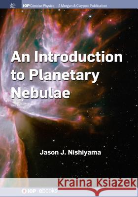 An Introduction to Planetary Nebulae Jason J. Nishiyama 9781681749570 Iop Concise Physics