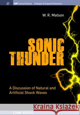 Sonic Thunder: A Discussion of Natural and Artificial Shock Waves W. R. Matson 9781681749631 Iop Concise Physics