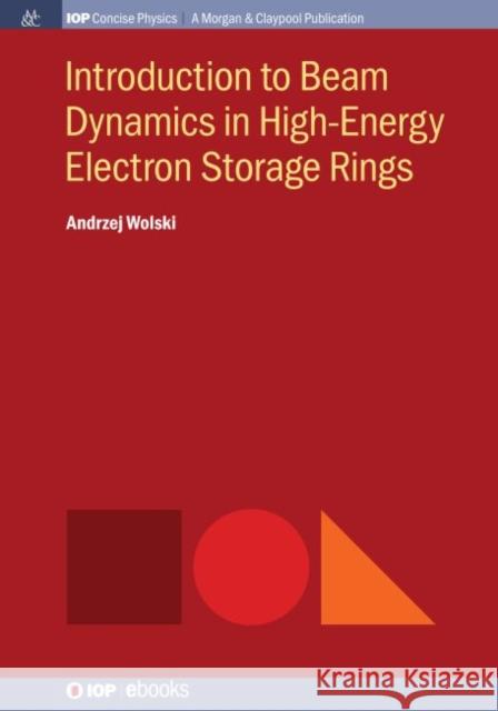 Introduction to Beam Dynamics in High-Energy Electron Storage Rings Andrzej Wolski 9781681749860 Iop Concise Physics