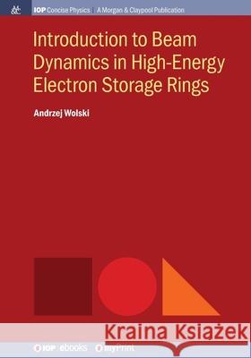 Introduction to Beam Dynamics in High-Energy Electron Storage Rings Andrzej Wolski   9781681749914 Morgan & Claypool Publishers