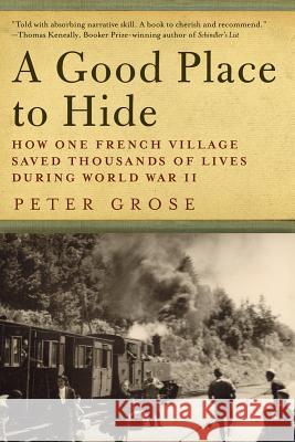 A Good Place to Hide: How One French Community Saved Thousands of Lives in World War II Peter Grose 9781681771243 Pegasus Books