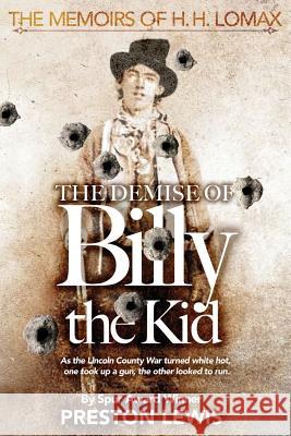 The Demise of Billy the Kid: Book One of The Memoirs of H.H. Lomax Lewis, Preston 9781681790015 Wild Horse Press