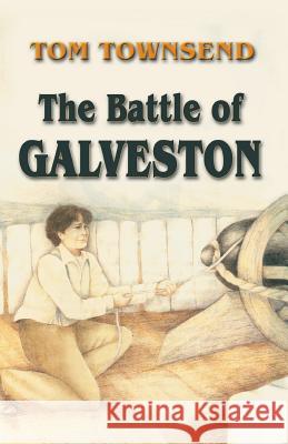 The Battle of Galveston Tom Townsend 9781681790299 Eakin Press