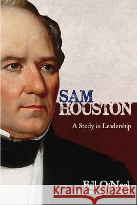 Sam Houston: A Study In Leadership O'Neal, Bill 9781681790374
