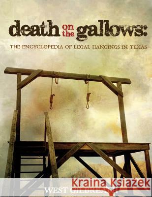 Death on the Gallows: The Encyclopedia of Legal Hangings in Texas West C. Gilbreath 9781681790510 Wild Horse Press