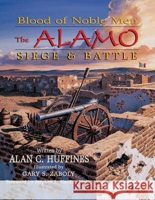 Blood of Noble Men: The Alamo Siege & Battle Alan C Huffines, Gary S Zaboly 9781681790756