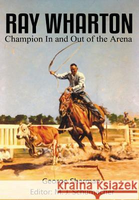 Ray Wharton: Champion In and Out of the Arena Sharman, George 9781681790855 Wild Horse Press