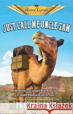 Just Call Me Uncle Sam: Or How a Camel Born at Sea Found Himself in Texas Preston Lewis Jason C. Eckhardt 9781681791043 Eakin Press