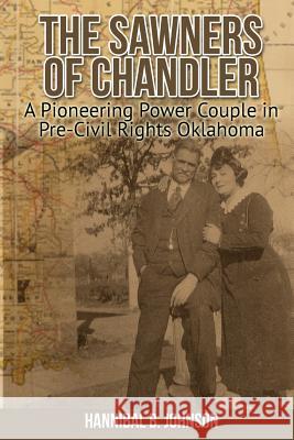 The Sawners of Chandler: A Pioneering Power Couple in Pre-Civil Rights Oklahoma Hannibal Johnson 9781681791180