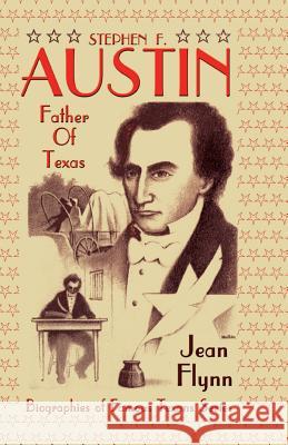 Stephen F. Austin: Father of Texas Jean Flynn 9781681791234 Eakin Press