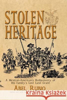 Stolen Heritage: A Mexican-American's Rediscovery of His Family's Lost Land Grant Abel G Rubio, Thomas Kreneck 9781681791333
