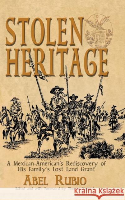 Stolen Heritage: A Mexican-American's Rediscovery of His Family's Lost Land Grant Abel G Rubio, Thomas Kreneck 9781681791357
