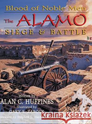 Blood of Noble Men: The Alamo Siege & Battle Alan C Huffines, Gary S Zaboly 9781681791869