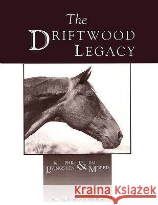 The Driftwood Legacy: A Great Usin\' Horse and Sire of Usin\' Horses Phil Livingston Jim Morris 9781681792316 Wild Horse Press