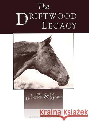 Driftwood Legacy: A Great Usin\' Horse and Sire of Usin\' Horses Phil Livingston Jim Morris 9781681792651 Wild Horse Press