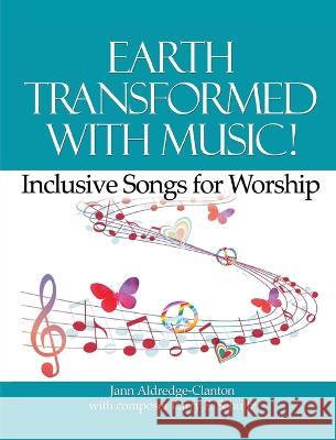 Earth Transformed with Music!: Inclusive Songs for Worship Jann Aldredge-Clanton Larry E. Schultz 9781681792903 Eakin Press