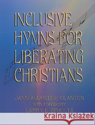 Inclusive Hymns For Liberating Christians Jann Aldredge-Clanton Larry E. Schultz 9781681793023 Eakin Press