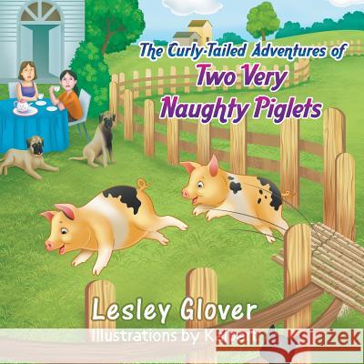 The Curly-Tailed Adventures of Two Very Naughty Piglets Lesley Glover, Kalpart 9781681810744 Strategic Book Publishing
