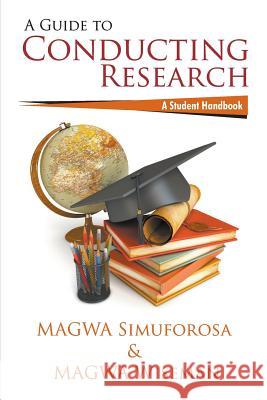 A Guide to Conducting Research: A Student Handbook Magwa Simuforosa, Magwa Wiseman 9781681810874 Strategic Book Publishing