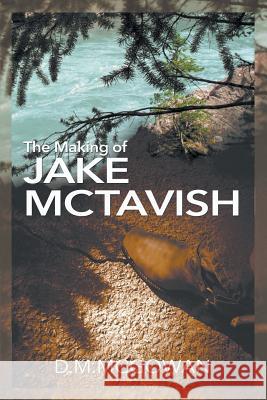 The Making of Jake McTavish D M McGowan 9781681810881 Strategic Book Publishing