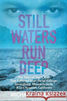 Still Waters Run Deep: The Tales of Two Cities That Suffered from Serial Killings: Springfield, Massachusetts & Los Angeles, California Michael J. Manley 9781681811406 Strategic Book Publishing & Rights Agency, LL